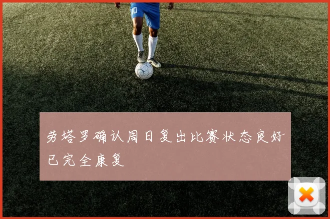 劳塔罗确认周日复出比赛状态良好已完全康复